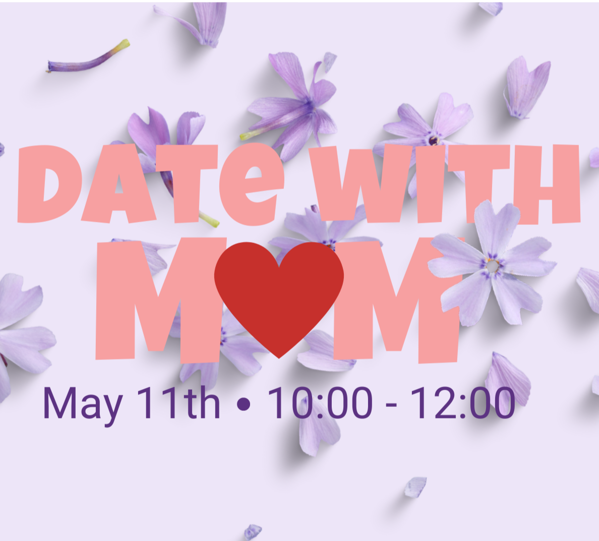 A Date with Mom - May 11th - 10:00am - 12:00pm